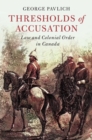 Image for Thresholds of accusation: law and colonial order in Canada