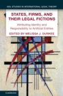 Image for States, Firms, and Their Legal Fictions: Attributing Identity and Responsibility to Artificial Entities
