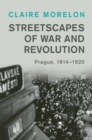 Image for Streetscapes of War and Revolution : Prague, 1914–1920