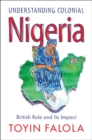 Image for Understanding Colonial Nigeria : British Rule and Its Impact