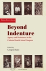 Image for Beyond indenture  : agency and resistance in the colonial South Asian diaspora