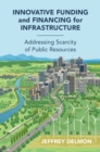 Image for Innovative Funding and Financing for Infrastructure: Addressing Scarcity of Public Resources