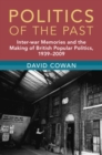 Image for Politics of the Past : Inter-war Memories and the Making of British Popular Politics, 1939-2009: Inter-war Memories and the Making of British Popular Politics, 1939-2009
