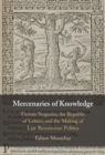 Image for Mercenaries of knowledge  : Vicente Nogueira, the Republic of Letters, and the making of late Renaissance politics