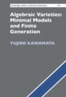 Image for Algebraic Varieties: Minimal Models and Finite Generation
