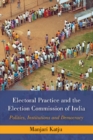 Image for Electoral practice and the Election Commission of India  : politics, institutions and democracy