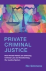 Image for Private criminal justice  : how private parties are enforcing criminal law and transforming our justice