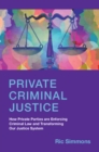 Image for Private Criminal Justice: How Private Parties are Enforcing Criminal Law and Transforming Our Justice System