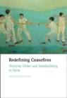 Image for Redefining Ceasefires: Wartime Order and Statebuilding in Syria