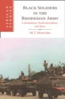 Image for Black Soldiers in the Rhodesian Army: Colonialism, Professionalism, and Race