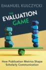 Image for The evaluation game  : how publication metrics shape scholarly communication