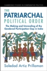 Image for The patriarchal political order  : the making and unravelling of the gendered participation gap in India