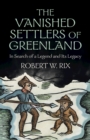 Image for The Vanished Settlers of Greenland: In Search of a Legend and Its Legacy