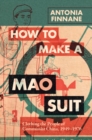 Image for How to make a Mao suit: clothing the people of communist China, 1949-1976