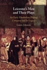 Image for Leicester&#39;s Men and their Plays: An Early Elizabethan Playing Company and its Legacy