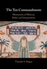 Image for The Ten Commandments: monuments of memory, belief, and interpretation