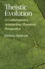 Image for Theistic Evolution: A Contemporary Aristotelian-Thomistic Perspective