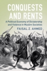 Image for Conquests and rents  : a political economy of dictatorship and violence in muslim societies