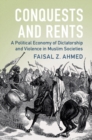 Image for Conquests and rents: a political economy of dictatorship and violence in muslim societies