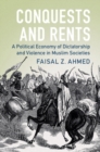 Image for Conquests and Rents: A Political Economy of Dictatorship and Violence in Muslim Societies