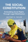 Image for The Social Constitution: Embedding Social Rights Through Legal Mobilization