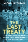Image for The Last Treaty: Lausanne and the End of the First World War in the Middle East