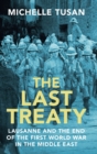 Image for The last treaty  : Lausanne and the end of the First World War in the Middle East