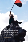 Image for Social Anarchism and the Rejection of Moral Tyranny