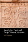 Image for Knowledge, Faith, and Early Christian Initiation