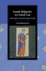 Image for Female Religiosity in Central Asia : Sufi Leaders in the Persianate World: Sufi Leaders in the Persianate World