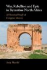 Image for War, Rebellion and Epic in Byzantine North Africa: A Historical Study of Corippus&#39; Iohannis
