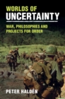 Image for Worlds of Uncertainty: War, Philosophies and Projects for Order