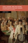 Image for Luck, Leisure, and the Casino in Nineteenth-Century Europe: A Cultural History of Gambling