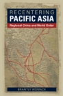 Image for Recentering Pacific Asia  : regional China and world order
