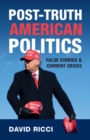 Image for Post-Truth American Politics: False Stories and Current Crises