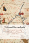 Image for Visions of greater India  : transimperial knowledge and anti-colonial nationalism, c.1800-1960