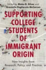 Image for Supporting College Students of Immigrant Origin : New Insights from Research, Policy, and Practice