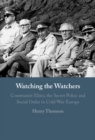 Image for Watching the watchers: communist elites, the secret police and social order in Cold War Europe