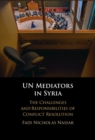 Image for UN Mediators in Syria : The Challenges and Responsibilities of Conflict Resolution