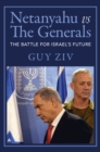 Image for Netanyahu vs The generals  : the battle for Israel&#39;s future