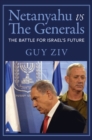 Image for Netanyahu Vs The Generals: The Battle for Israel&#39;s Future