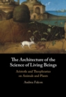 Image for The architecture of the science of living beings: Aristotle and Theophrastus on animals and plants