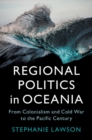Image for Regional Politics in Oceania: From Colonialism and Cold War to the Pacific Century