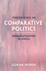 Image for Theorizing in comparative politics  : democratization in Africa