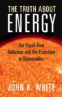 Image for The Truth About Energy: Our Fossil-Fuel Addiction and the Transition to Renewables