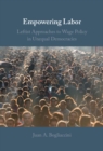 Image for Empowering Labor: Leftist Approaches to Wage Policy in Unequal Democracies