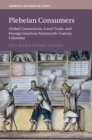 Image for Plebeian Consumers : Global Connections, Local Trade, and Foreign Goods in Nineteenth-Century Colombia