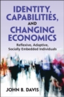 Image for Identity, capabilities, and changing economics  : reflexive, adaptive, socially embedded individuals