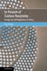 Image for In pursuit of carbon neutrality  : energy law and regulation in China