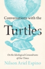Image for Conversations with the turtles  : on the ideological conundrums of our times
